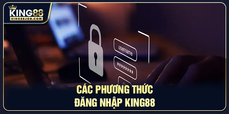 Đăng nhập King88: Hướng dẫn truy cập nhanh chóng và an toàn 2 Các phương thức đăng nhập King88