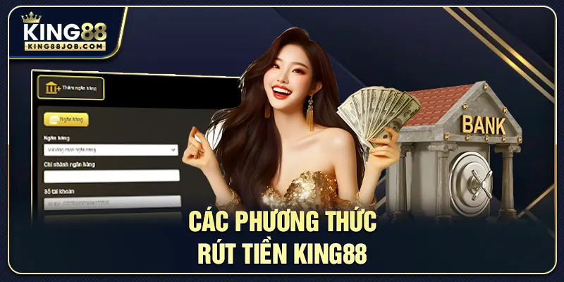 Rút Tiền King88: Hướng Dẫn Nhanh, An Toàn, Không Phí 2 Các phương thức rút tiền King88