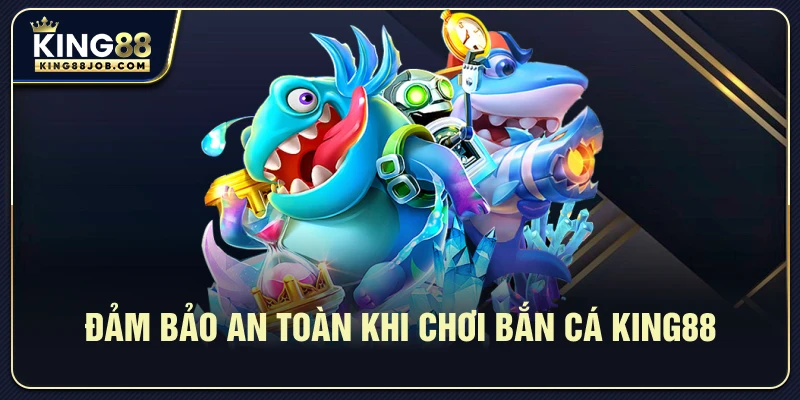Bắn Cá King88 3D: Săn Cá Đổi Thưởng Siêu Hấp Dẫn 3 Đảm Bảo An Toàn Khi Chơi Bắn Cá King88