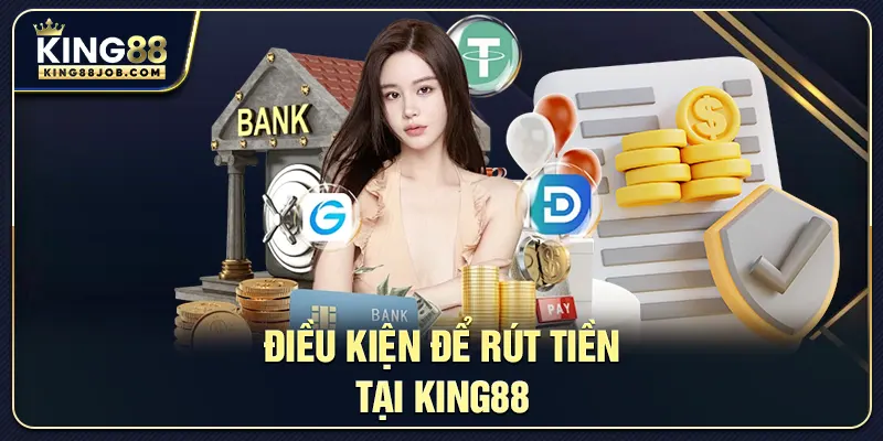 Rút Tiền King88: Hướng Dẫn Nhanh, An Toàn, Không Phí 1 Điều kiện để rút tiền tại King88