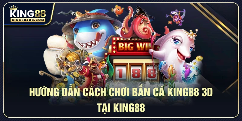 Bắn Cá King88 3D: Săn Cá Đổi Thưởng Siêu Hấp Dẫn 2 Hướng Dẫn Cách Chơi Bắn Cá King88 3D Tại King88