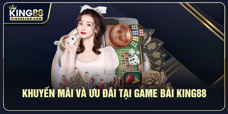 Game bài King88: Trải nghiệm sòng bài đỉnh cao 2025 3 Khuyến mãi và ưu đãi tại game bài King88