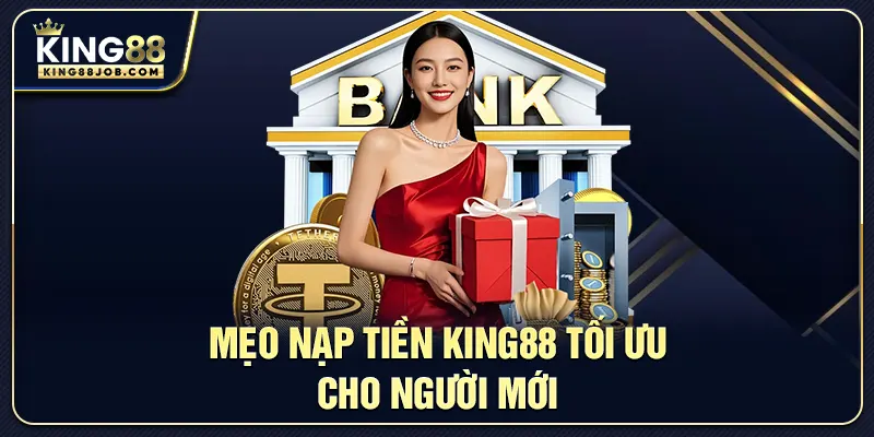 Nạp tiền King88: Quy trình đơn giản, an toàn, không thu phí 3 Mẹo nạp tiền King88 tối ưu cho người mới