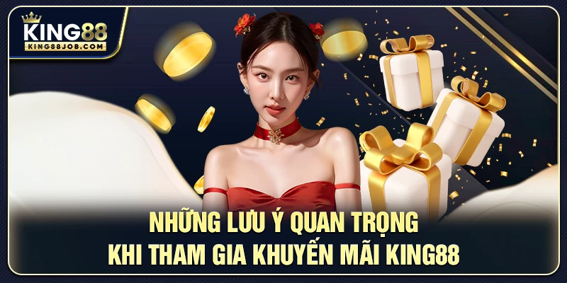 Những lưu ý quan trọng khi tham gia khuyến mãi king88