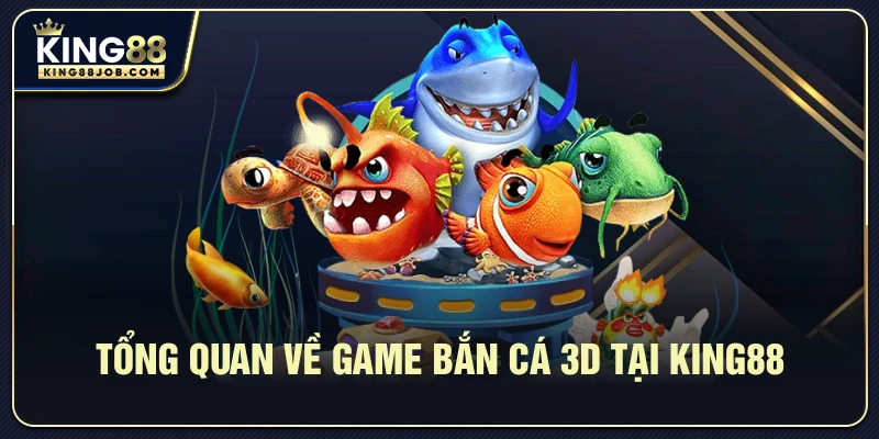 Bắn Cá King88 3D: Săn Cá Đổi Thưởng Siêu Hấp Dẫn 1 Tổng Quan Về Game Bắn Cá 3D Tại King88