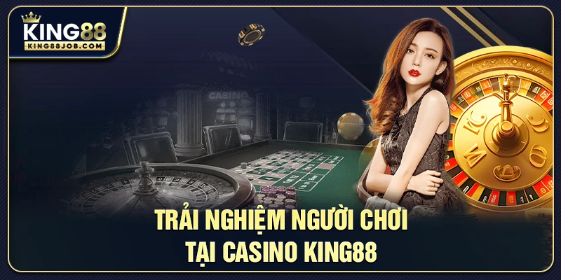 Casino King88: Trải nghiệm sòng bài trực tuyến đỉnh cao 2 Trải nghiệm người chơi tại Casino King88